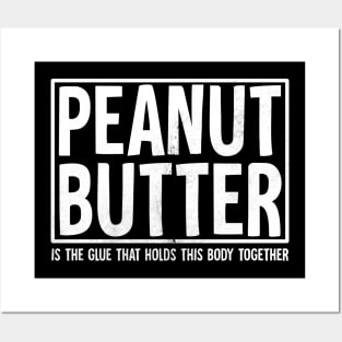 Peanut Butter is the glue that holds this body together Posters and Art